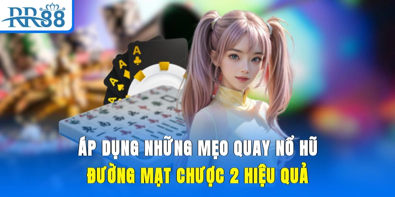Áp dụng những mẹo quay nổ hũ Đường Mạt Chược 2 hiệu quả