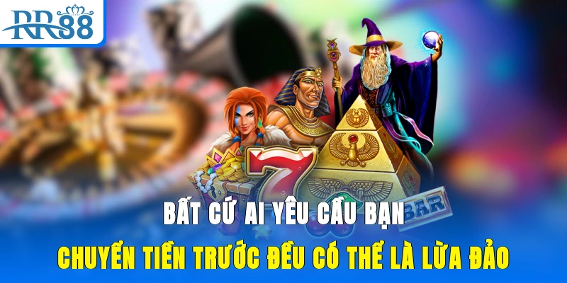 Bất cứ ai yêu cầu bạn chuyển tiền trước đều có thể là lừa đảo