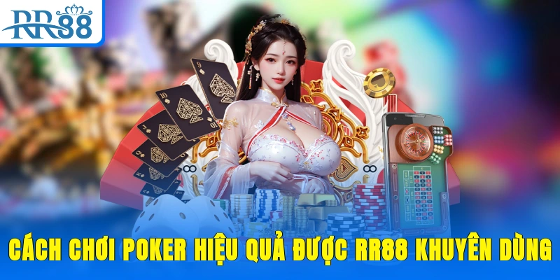 Cách chơi Poker hiệu quả được RR88 khuyên dùng