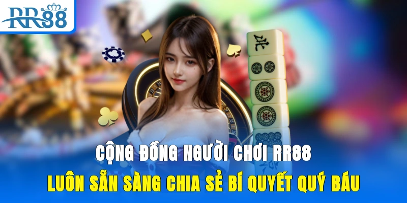 Cộng đồng người chơi RR88 luôn sẵn sàng chia sẻ bí quyết quý báu
