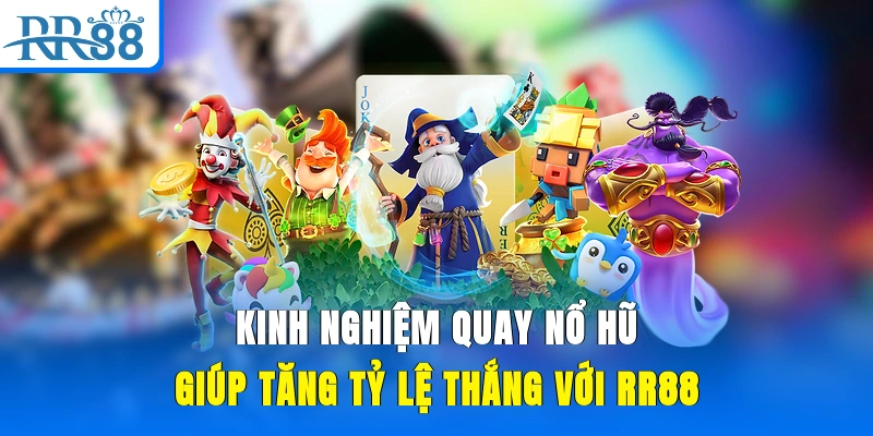 Kinh Nghiệm Quay Nổ Hũ