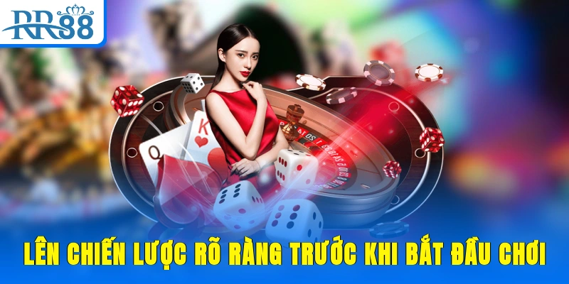 Lên chiến lược rõ ràng trước khi bắt đầu chơi