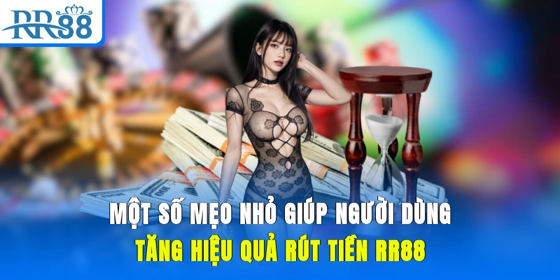 Một số mẹo nhỏ giúp người dùng tăng hiệu quả rút tiền RR88