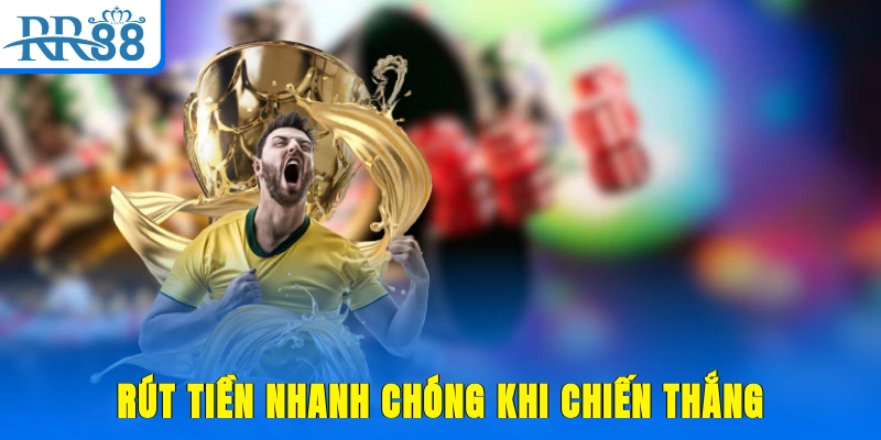 Rút tiền nhanh chóng khi chiến thắng