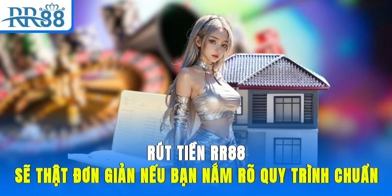 Rút tiền RR88 sẽ thật đơn giản nếu bạn nắm rõ quy trình chuẩn