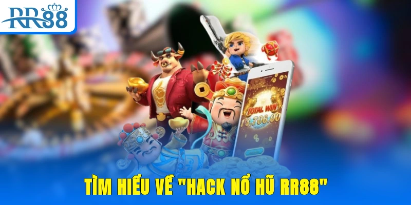 Tìm hiểu về "hack nổ hũ RR88"