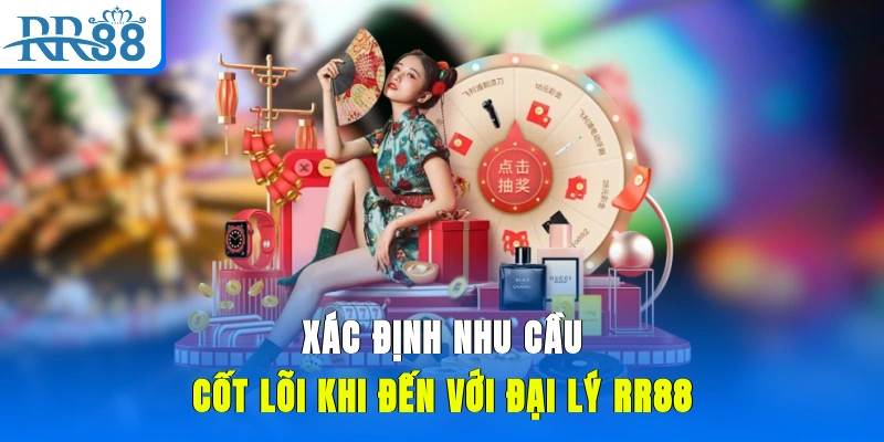 Xác định nhu cầu cốt lõi khi đến với đại lý RR88